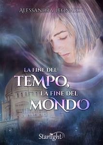 La fine del Tempo, la fine del Mondo (Collana Starlight) (eBook, ePUB) - Leonardi, Alessandra