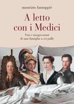 A letto con i Medici. Vizi e trasgressioni di una famiglia a sei palle - Fantappiè, Maurizio
