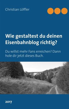 Wie gestaltest du deinen Eisenbahnblog richtig? - Löffler, Christian