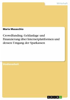 Crowdfunding. Geldanlage und Finanzierung über Internetplattformen und dessen Umgang der Sparkassen - Musacchio, Maria