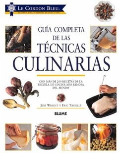 Guía Completa de Las Técnicas Culinarias: Con Más de 200 Recetas de la Escuela de Cocina Más Famosa del Mundo - Le Cordon Bleu