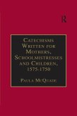 Catechisms Written for Mothers, Schoolmistresses and Children, 1575-1750 (eBook, PDF)