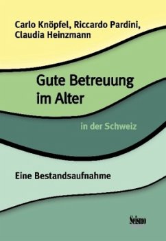 Gute Betreuung im Alter in der Schweiz - Knöpfel, Carlo;Pardini, Riccardo;Heinzmann, Claudia