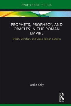 Prophets, Prophecy, and Oracles in the Roman Empire (eBook, PDF) - Kelly, Leslie