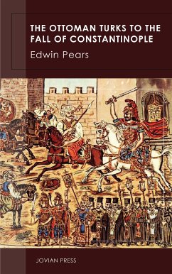 The Ottoman Turks to the Fall of Constantinople (eBook, ePUB) - Pears, Edwin