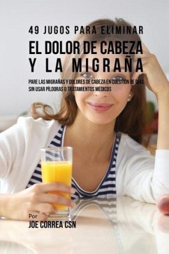 49 Jugos Para Solucionar el Dolor de Cabeza y la Migraña - Correa, Joe