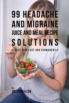 99 Headache and Migraine Juice and Meal Recipe Solutions - Correa, Joe