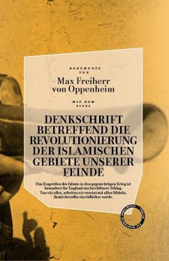 DENKSCHRIFT BETREFFEND DIE REVOLUTIONIERUNG DER ISLAMISCHEN GEBIETE UNSERER FEINDE - Oppenheim, Max von