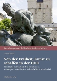 Von der Freiheit, Kunst zu schaffen in der DDR - Pöschl, Doreen