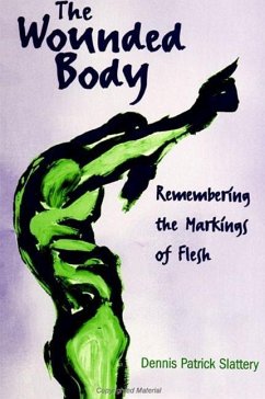 The Wounded Body: Remembering the Markings of Flesh - Slattery, Dennis Patrick