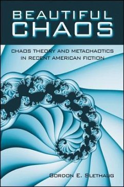 Beautiful Chaos: Chaos Theory and Metachaotics in Recent American Fiction - Slethaug, Gordon E.