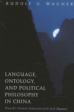 Language, Ontology, and Political Philosophy in China: Wang Bi's Scholarly Exploration of the Dark (Xuanxue) - Wagner, Rudolf G.