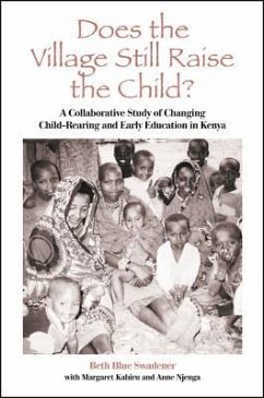 Does the Village Still Raise the Child?: A Collaborative Study of Changing Child-Rearing and Early Education in Kenya - Swadener, Beth Blue