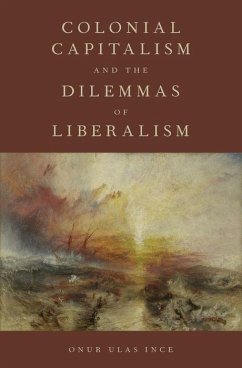 Colonial Capitalism and the Dilemmas of Liberalism - Ince, Onur Ulas