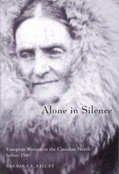 Alone in Silence: European Women in the Canadian North Before World War II Volume 27 - Kelcy, Barbara E.