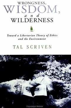 Wrongness, Wisdom, and Wilderness: Toward a Libertarian Theory of Ethics and the Environment - Scriven, Tal