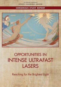 Opportunities in Intense Ultrafast Lasers - National Academies of Sciences Engineering and Medicine; Division on Engineering and Physical Sciences; Board On Physics And Astronomy; Committee on Opportunities in the Science Applications and Technology of Intense Ultrafast Lasers