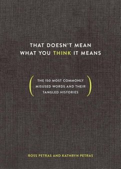 That Doesn't Mean What You Think It Means: The 150 Most Commonly Misused Words and Their Tangled Histories - Petras, Ross; Petras, Kathryn