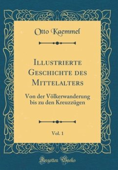 Illustrierte Geschichte des Mittelalters, Vol. 1: Von der Völkerwanderung bis zu den Kreuzzügen (Classic Reprint)
