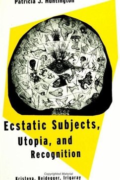 Ecstatic Subjects, Utopia, and Recognition: Kristeva, Heidegger, Irigaray - Huntington, Patricia J.