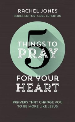 5 Things to Pray for Your Heart - Jones, Rachel