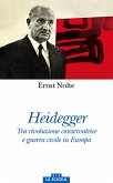 Heidegger. Tra rivoluzione conservatrice e guerra civile in Europa Heidegger. Tra rivoluzione conservatrice e guerra civile in Europa