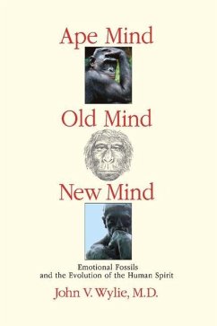 Ape Mind, Old Mind, New Mind: Emotional Fossils and the Evolution of the Human Spirit Volume 1 - Wylie, John