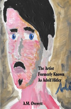 The Artist Formerly Known as Adolf Hitler - Overett, A. M