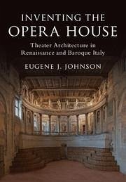 Inventing the Opera House: Theater Architecture in Renaissance and Baroque Italy - Johnson, Eugene J. (Williams College, Massachusetts)