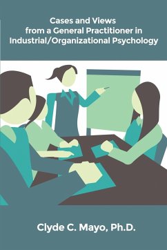 Cases and Views from a General Practitioner in Industrial/Organizational Psychology - Mayo, Ph. D. Clyde C.