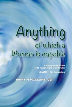 Anything of Which a Woman Is Capable: History of the Sisters of St. Joseph in the United States, Volume 1 Volume 1 - McGlone, Mary