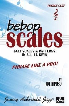 Bebop Scales -- Jazz Scales & Patterns in All 12 Keys - Riposo, Joe