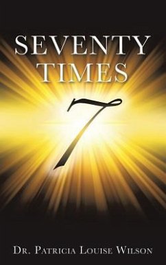 Seventy Times 7 (Note: the number 7 should be in the middle of the page and enlarged and made to look wide and dimensional with rays of light - Wilson, Patricia Louise