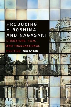 Producing Hiroshima and Nagasaki - Shibata, Yuko