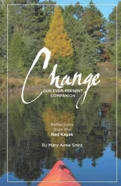 Change, Our Ever-Present Companion: Reflections from the Red Kayak - Smrz, Mary Anne