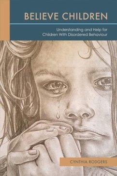 Believe Children: Understanding and Help for Children with Disordered Behaviour: Volume 1 - Rodgers, Cynthia