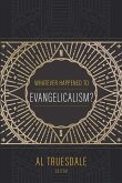 Whatever Happened to Evangelicalism?