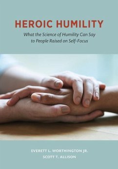 Heroic Humility: What the Science of Humility Can Say to People Raised on Self-Focus - Worthington Jr, Everett L.; Allison, Scott T.