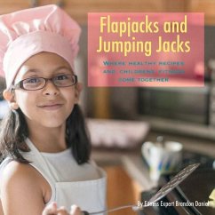 Flapjacks and Jumping Jacks: Where Healthy Recipes and Children's Fitness Come Together Volume 1 - Daniel, Brandon