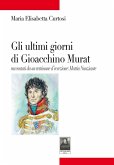 Gli ultimi giorni di Gioacchino Murat. Racconti da un testimone d'eccezione: Mattia Nunziante Gli ultimi giorni di Gioacchino Murat. Racconti da un testimone d'eccezione: Mattia Nunziante