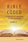 Bible Coded Book IV: A Collection of Cryptograms of Bible Teachings