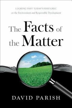 The Facts of the Matter: Looking Past Today's Rhetoric on the Environment and Responsible Development - Parish, David