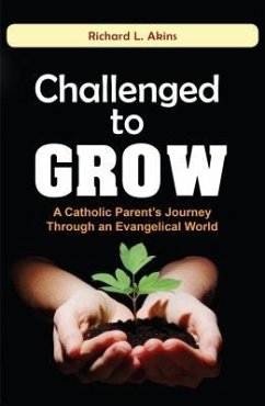 Challenged to Grow: A Catholic Parent's Journey Through an Evangelical World - Akins, Richard