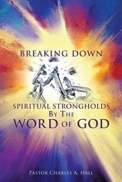 Breaking Down Spiritual Strongholds By The WORD OF GOD - Hall, Pastor Charles a.