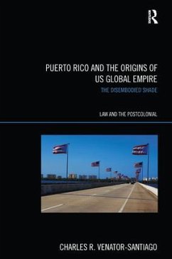 Puerto Rico and the Origins of U.S. Global Empire - Venator-Santiago, Charles R