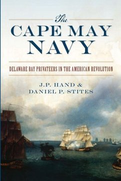 The Cape May Navy: Delaware Bay Privateers in the American Revolution - Hand, J. P.; Stites, Daniel P.