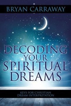 Decoding Your Spiritual Dreams: Keys for Christian Dream Interpretation - Carraway, Bryan