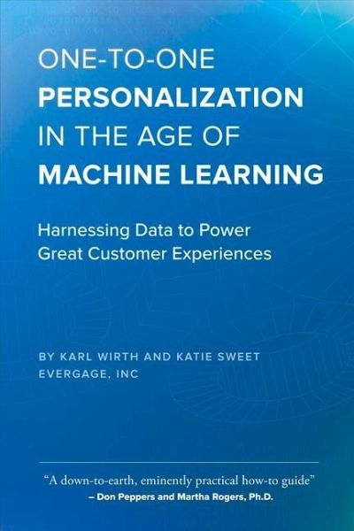 One-To-One Personalization in the Age of Machine Learning: Harnessing Data to Power Great Customer Experiences One-To-One Personalization in the Age of Machine Learning: Harnessing Data to Power Great Customer Experiences