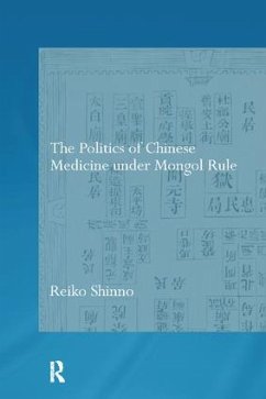 The Politics of Chinese Medicine Under Mongol Rule - Shinno, Reiko