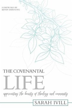 The Covenantal Life: Appreciating the Beauty of Theology and Community - Ivill, Sarah